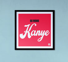 Load image into Gallery viewer, Be More Kanye print