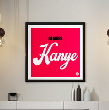 Load image into Gallery viewer, Be More Kanye print