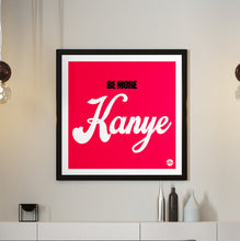 Load image into Gallery viewer, Be More Kanye print

